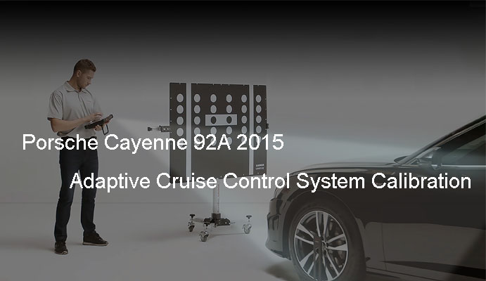 Porsche Cayenne 92A 2015 Adaptive Cruise Control System Calibration